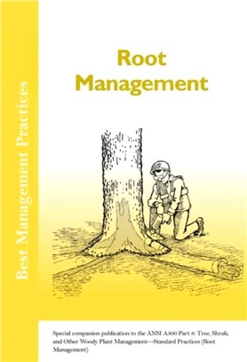 Root Management：Special companion publication to the ANSI 300 Part 8: Tree, Shrub, and Other Woody Plant Management - Standard Practices (Root Management)