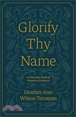 Glorify Thy Name: A Forty-Day Study of Prayers in Scripture