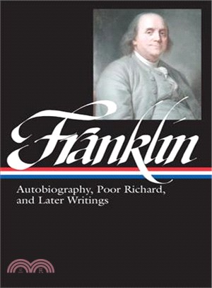Benjamin Franklin ─ Autobiography, Poor Richard, and Later Writings : Letters from London, 1757-1775, Paris, 1776-1785, Philadelphia, 1785-1790, Poor Richard's Almanack,