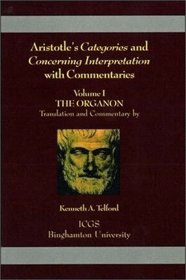 Aristotle's Categories and Concerning Interpretation With Commentaries ― Volume I the Organon