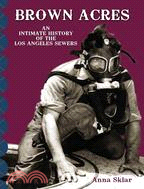 Brown Acres: An Intimate History of the Los Angeles Sewers