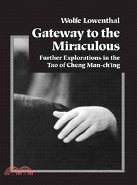 Gateway to the Miraculous ─ Further Explorations in the Tao of Cheng Man-Ch'Ing