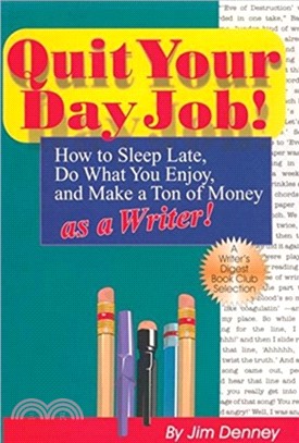 Quit Your Day Job! How to Sleep Late, Do What You Enjoy and Make a Ton of Money as a Writer