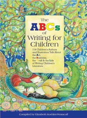 The ABC's of Writing for Children―114 Children's Authors and Illustrators Talk About the Art, Business, the Craft, and the Life of Writing Children's Literature