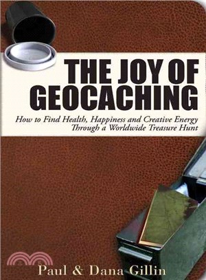 The Joy of Geocaching: How to Find Health, Happiness and Creative Energy Through a Worldwide Treasure Hunt