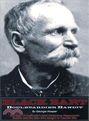 Black Bart, Boulevardier Bandit: The Saga of California's Most Mysterious Stagecoach Robber and the Men Who Sought to Capture Him