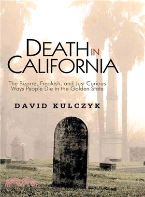 Death in California: The Bizarre, Freakish and Just Curious Ways People Die in the Golden State