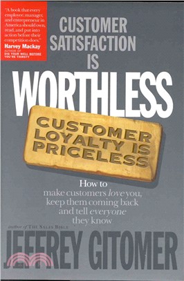 Customer Satisfaction Is Worthless, Customer Loyalty Is Priceless: How to Make Customers Love You, Keep Them Coming Back and Tell Everyone They Know