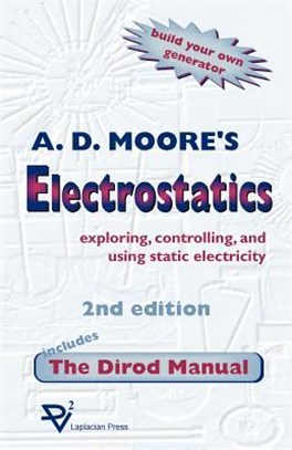 Electrostatics — Exploring, Controlling and Using Static Electricity/Includes the Dirod Manual