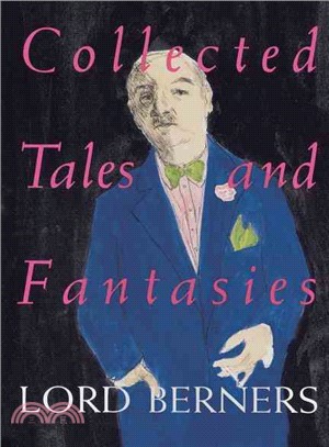 Collected Tales and Fantasies of Lord Berners: Including Percy Wallingford, the Camel, Mr. Pidger, Count Omega, the Romance of a Nose, Far from the Madding War