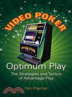 Video Poker - Optimum Play: The Strategies and Tactics of Advantage Play