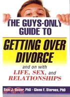 The Guys-Only Guide to Getting over Divorce ─ And on With Life, Sex and Relationships