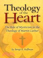 Theology of the Heart: The Role of Mysticism in the Theology of Martin Luther