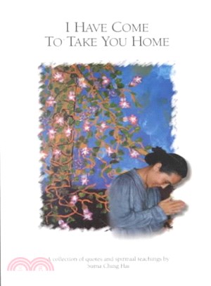 I have come to take you home :a collection of quotes and spiritual teachings by the Supreme Master Ching Hai /