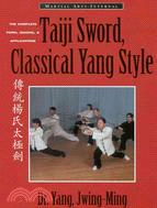 Taiji Sword, Classical Yang Style: The Complete Form, Qigong, and Applications