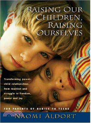 Raising Our Children, Raising Ourselves: Transforming Parent-child Relationships from Reaction And Struggle to Freedom, Power And Joy