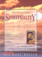 A Beginner's Guide to Spirituality: The Orthodox Path to a Deeper Relationship With God