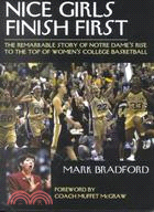 Nice Girls Finish First ─ The Remarkable Story of Notre Dame's Rise to the Top of Women's College Basketball
