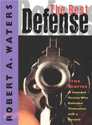 The Best Defense: True Stories of Intended Victims Who Defended Themselves With a Firearm