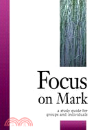 Focus on Mark ─ A Study Guide for Groups & Individuals
