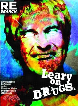 Leary on Drugs: New Writing from the Archives! Advice, Humor and Wisdom from the Godfather of Psychedelia