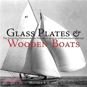 Glass Plates & Wooden Boats ― The Yachting Photography of Willard B. Jackson at Marblehead, 1898-1937