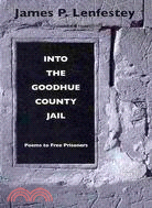 Into the Goodhue County Jail: Poems to Free Prisoners.