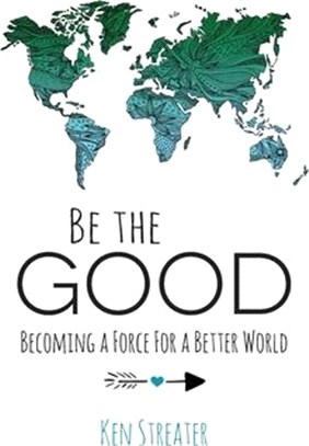 Be the Good: Becoming a Force for a Better World