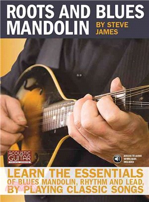 Roots and Blues Mandolin: Learn the Essentials of Blues Mandolin - Rhythm and Lead - by Playing Classic Songs