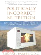 Politically Incorrect Nutrition ─ Finding Reality in the Mire of Food Industry Propaganda