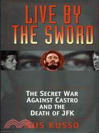 Live by the Sword ─ The Secret War Against Castro and the Death of JFK