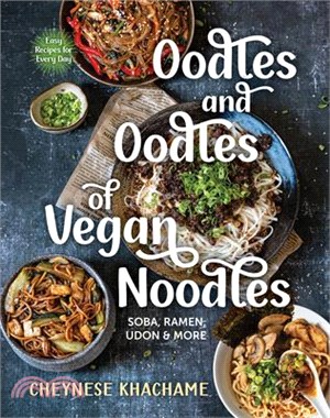 Oodles and Oodles of Vegan Noodles: Soba, Ramen, Udon & More--Easy Recipes for Every Day