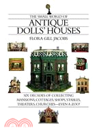 The Small World Of Antique Dolls' Houses ─ Six Decades of Collecting Mansions, Cottages, Shops, Stables, Theaters, Churches-Even A Zoo