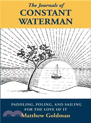 The Journals of Constant Waterman: Paddling, Poling, and Sailing for the Love of It