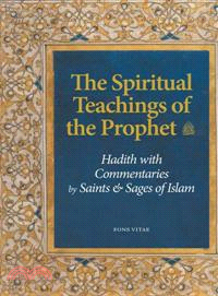 The Spiritual Teachings of the Prophet ─ Hadith With Commentaries by Saints and Sages of Islam