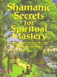 Shamanic Secrets for Spiritual Mastery