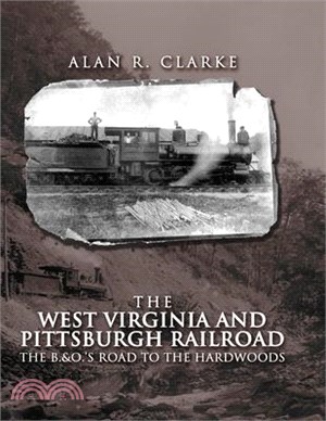 West Virginia And Pittsburgh Railroad: The B&O's Road To the Hardwoods