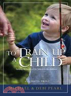 To train up a child :   Turning the hearts of the fathers to the children /