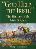 God Help the Irish!: The History of the Irish Brigade