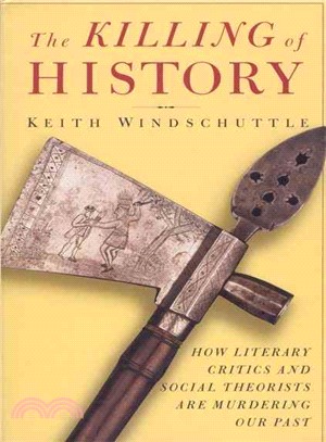 The Killing of History ─ How Literary Critics and Social Theorists Are Murdering Our Past