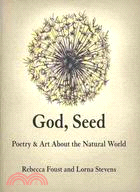 God, Seed: Poetry & Art About the Natural World