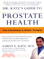 Dr. Katz's Guide to Prostate Health ─ From Conventional to Holistic Therapies