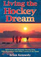 Living the Hockey Dream: Interviews and Personal Stories from NHL Superstars and Other Lovers of the Game