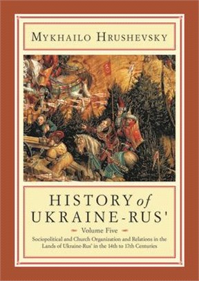 History of Ukraine-Rus': Volume 5. Sociopolitical and Church Organization and Relations in the Lands of Ukraine-Rus' in the Fourteenth to Seven