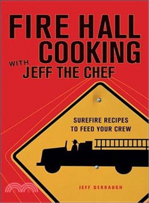 Fire Hall Cooking With Jeff the Chef: Surefire Recipes to Feed Your Crew