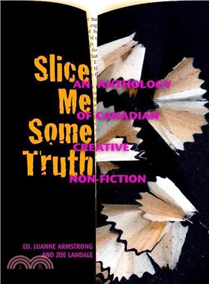 Slice Me Some Truth ─ An Anthology of Canadian Creative Nonfiction