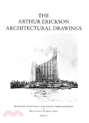 The Arthur Erickson Architectural Drawings：An Inventory of the Collection at the Canadian Architectural Archives at the University of Calgary Library