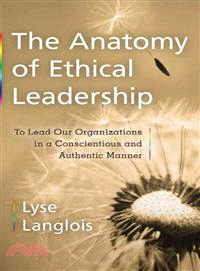 The Anatomy of Ethical Leadership: To Lead Our Organizations in a Conscientious and Ethical Manner
