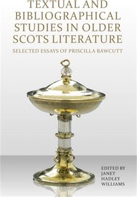 Textual and Bibliographical Studies in Older Scots Literature: Selected Essays of Priscilla Bawcutt