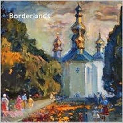 Borderlands - Impressionist and Realist Paintings from the Ukraine：Borderlands - Ukrainian Painting and the Post Soviet Dilemma